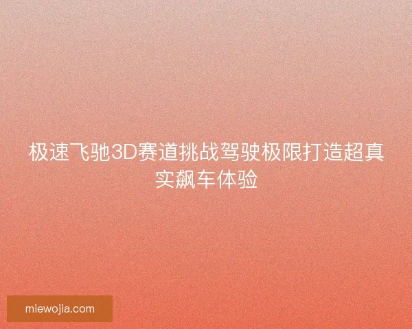 极速飞驰3D赛道挑战驾驶极限打造超真实飙车体验